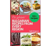 BULGARIAN RECIPES FROM EVERY REGION - IN FULL COLOR: 115 recipes, easy instructions