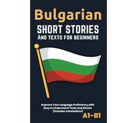 Bulgarian - Short Stories And Texts for Beginners: Improve Your Language Proficiency with Easy to Understand Texts and Stories - Includes English Translations