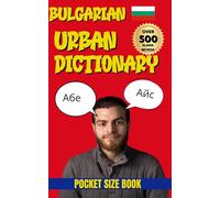 Bulgarian Urban Dictionary: The Ultimate Guide to Bulgarian Street Language, Slang, and Everyday Expressions