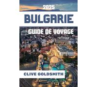 BULGARIE GUIDE DE VOYAGE 2025: Le cœur des Balkans - Là où la culture, la nature et l'aventure attendent chaque voyageur