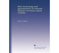 Bulk mineralogy and geochemistry of selected Alaskan chromian spinel samples