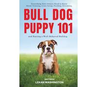 Bull Dog Puppy 101: Everything New Owners Need to Know About Training, Crate Setup, Feeding, Grooming, and Raising a Well-Behaved Bulldog