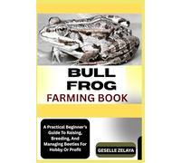 BULL FROG FARMING BOOK: Your Complete Introduction To Efficient Production, Disease Control, And Market Readiness In Amphibian Rearing