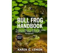 BULL FROG HANDBOOK: The Essential Manual for Bullfrog Care, Habitat Design, Nutrition, Health, and Long-Term Management