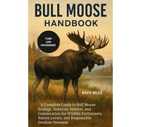 BULL MOOSE HANDBOOK: A Complete Guide to Bull Moose Ecology, Behavior, Habitat, and Conservation for Wildlife Enthusiasts, Nature Lovers, and Responsible Outdoor Stewards.