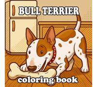 Bull Terrier Coloring Book: Playful and Loyal Bull Terrier Scenes