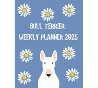 Bull Terrier Weekly Planner 2025: A Practical and Stylish Calendar 2025 for Bull Terrier Lovers