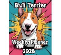 Bull Terrier Weekly Planner 2026: Dog Calendar Yearly Dated Journal