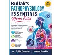 Bullak’s Pathophysiology Essentials Made Easy: Understanding the Basis of Diseases in Children, Adults & Clinical Reasoning for Health Professions