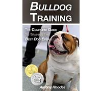 Bulldog Training: The Complete Guide To Training the Best Dog Ever