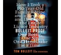 Bulleit Proof: How I Took a 150-Year-Old Family Recipe and a Revolver, and Disrupted the Entire Liquor Industry One Bottle, One Sip, One Handshake at a Time