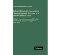 Bulles et documents concernant la Grande Aumônerie de France et le chapitre de Saint-Denis: Bulles et documents concernant la Grande Aumônerie de France et le chapitre de Saint-Denis