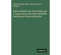 Bullet and Shell. War as the Soldier Saw It; Camp, March, and Picket; Battlefield and Bivouac; Prison and Hospital