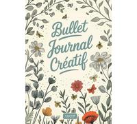 Bullet Journal Créatif - Pré-rempli: Un agenda illustré pour une organisation créative et sereine, à commencer quand vous voulez