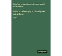 Bulletin archéologique, historique et scientifique: Tome 1
