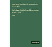 Bulletin archéologique, historique et scientifique: Tome 4