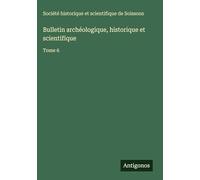 Bulletin archéologique, historique et scientifique: Tome 6