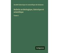 Bulletin archéologique, historique et scientifique: Tome 6