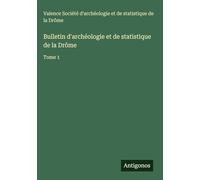 Bulletin d'archéologie et de statistique de la Drôme: Tome 1