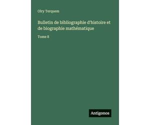 Bulletin de bibliographie d'histoire et de biographie mathématique: Tome 8