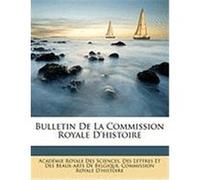 Bulletin de La Commission Royale D'Histoire