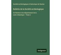 Bulletin de la Société archéologique: De Nantes et du département de la Loire-Atlantique - Tome 2