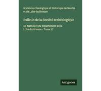 Bulletin de la Société archéologique: De Nantes et du département de la Loire-Inférieure - Tome 27