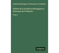 Bulletin de la Société archéologique et historique de l'Orléanais: Tome 4