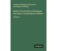 Bulletin de la Société Archéologique Historique et Scientifique de Soissons: Volume 13