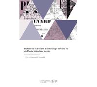 Bulletin de la Société d'archéologie lorraine et du Musée historique lorrain