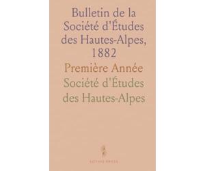 Bulletin de la Société d'Études des Hautes-Alpes, 1882: Première Année
