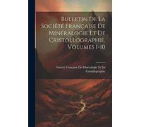 Bulletin De La Société Française De Minéralogie Et De Cristollographie, Volumes 1-10