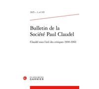 Bulletin de la Société Paul Claudel Claudel sous l'oeil des critiques 1900-1960 2025 - Catherine Mayaux - Classiques Garnier - broché - Revue