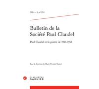 Bulletin de la Société Paul Claudel Paul Claudel et la guerre de 1914-1918 2014 - Hubert Martin - Classiques Garnier - broché - Revue