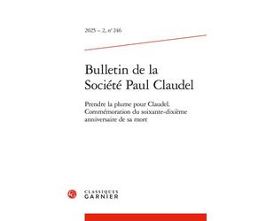 Bulletin de la Société Paul Claudel Prendre la plume pour Claudel. Commémoration du soixante-dixième anniversaire de sa mort 2025 - Catherine Mayaux - Classiques Garnier - broché - Revue