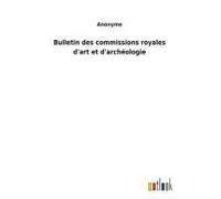 Bulletin Des Commissions Royales D'art Et D'archéologie
