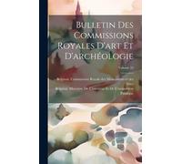 Bulletin Des Commissions Royales D'art Et D'archéologie; Volume 32