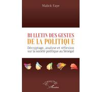 Bulletin des gestes de la politique Décryptage, analyse et réflexion sur la société politique au Sénégal - Malick Faye - L'harmattan - broché - Essai