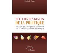 Bulletin des gestes de la politique Décryptage, analyse et réflexion sur la société politique au Sénégal - Malick Faye - L'harmattan - broché - Essai