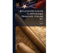 Bulletin Des Lois De La RÃ(c)publique Française, Volume 27...