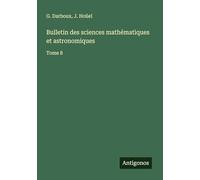 Bulletin des sciences mathématiques et astronomiques: Tome 8