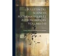 Bulletin Des Sciences Mathématiques Et Astronomiques, Volumes 1-11