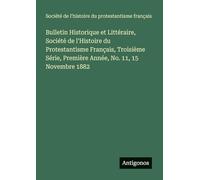 Bulletin Historique et Littéraire, Société de l'Histoire du Protestantisme Français, Troisième Série, Première Année, No. 11, 15 Novembre 1882