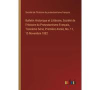 Bulletin Historique Et Littéraire, Société De L'histoire Du Protestantisme Français, Troisième Série, Première Année, No. 11, 15 Novembre 1882