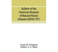 Bulletin Of The American Museum Of Natural History (Volume Xxxvi) 1917; The Distribution Of Bird-Life In Colombia; A Contribution To A Biological Survey Of South America