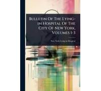 Bulletin Of The Lying-In Hospital Of The City Of New York, Volumes 1-3