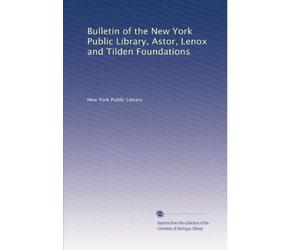 Bulletin of the New York Public Library, Astor, Lenox and Tilden Foundations (Volume 21)