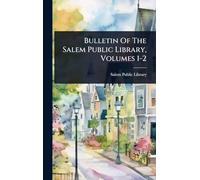 Bulletin Of The Salem Public Library, Volumes 1-2