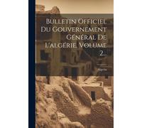 Bulletin Officiel Du Gouvernement Général De L'algérie, Volume 2...