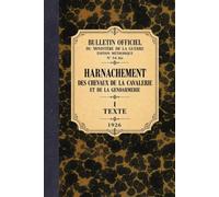 Bulletin Officiel du Ministère de la Guerre - Edition méthodique - N° 54 bis: Harnachement des chevaux de la Cavalerie et de la Gendarmerie - I - Texte - 1926